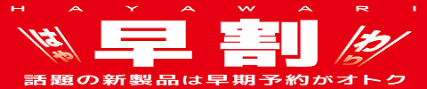 早割！話題の新製品は早期予約がお得